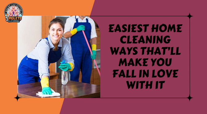 Easiest Home Cleaning Ways That’ll Make You Fall in Love With It